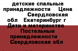 детские спальные принадлежности  › Цена ­ 1 000 - Свердловская обл., Екатеринбург г. Дети и материнство » Постельные принадлежности   . Свердловская обл.